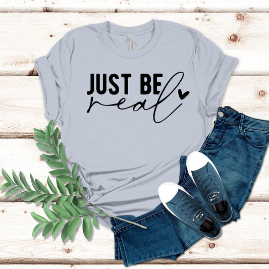 Just Be Real Shirt