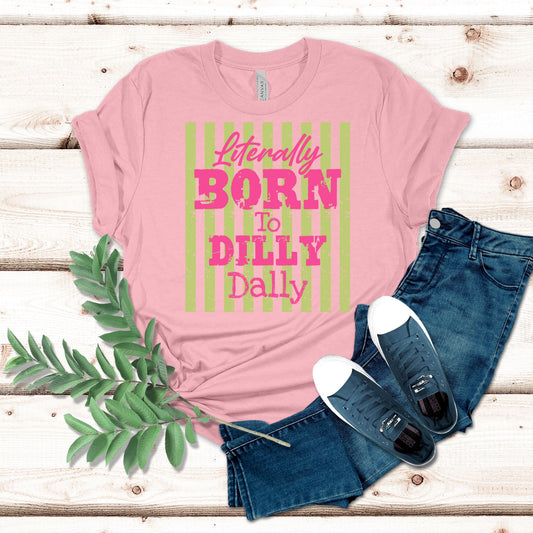 Literally Born to Dilly Dally Shirt